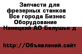 Запчасти для фрезерных станков. - Все города Бизнес » Оборудование   . Ненецкий АО,Белушье д.